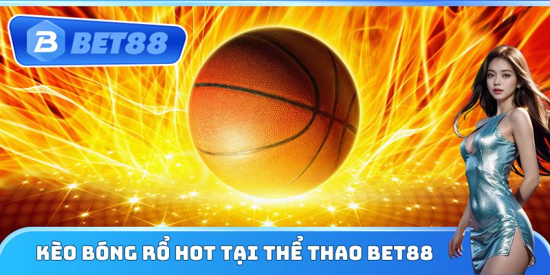 Kèo bóng rổ hot tại Thể Thao Bet88